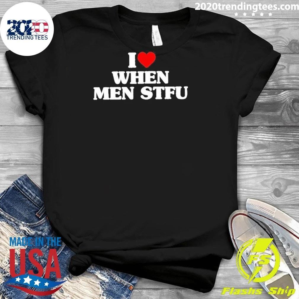 I Love When Men Stfu Shirt