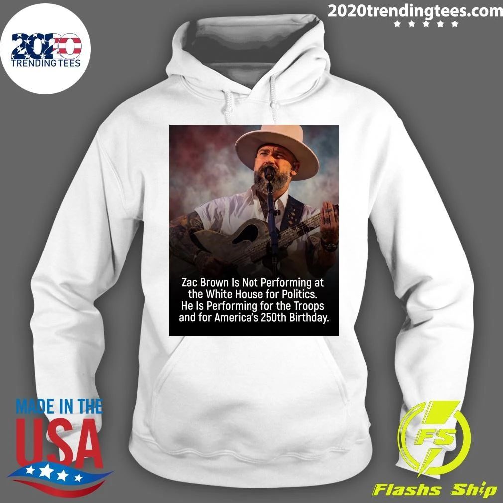 Zac Brown Is Not Performing at the White House for Politics He Is Performing for the Troops and for America’s 250th Birthday Shirt