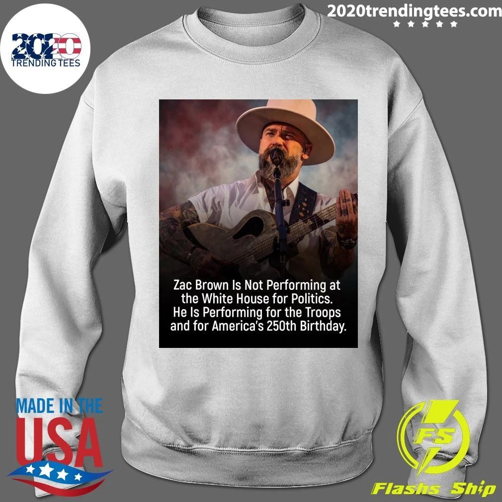 Zac Brown Is Not Performing at the White House for Politics He Is Performing for the Troops and for America’s 250th Birthday Shirt
