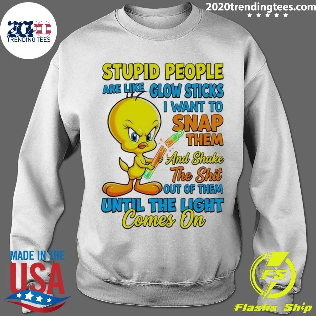 Tweety Bird Stupid People Are Like Glow Sticks I Want To Snap Them Shirt