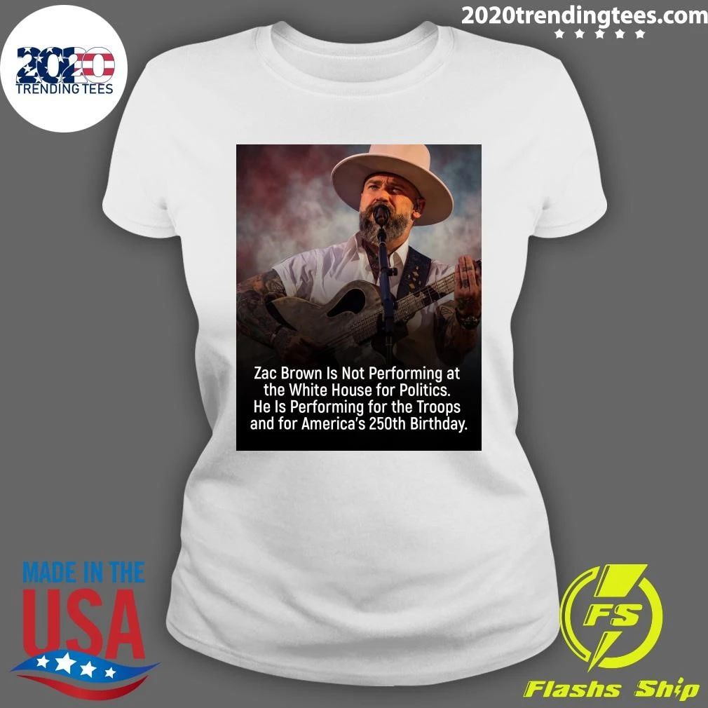 Zac Brown Is Not Performing at the White House for Politics He Is Performing for the Troops and for America’s 250th Birthday Shirt