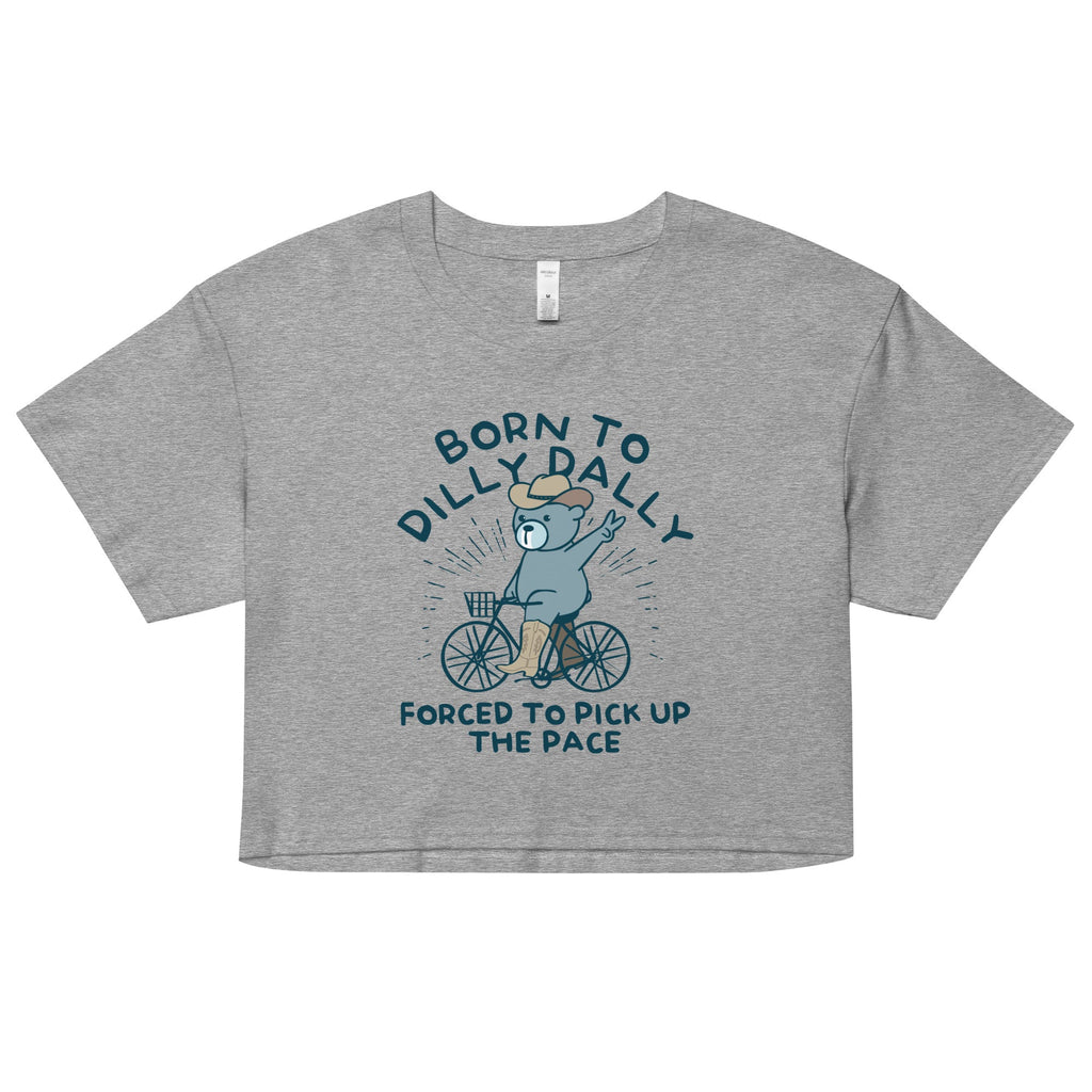 Born To Dilly Dally Forced To Pick Up The Pace Women's Crop Tee