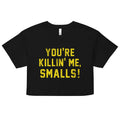 You're Killin' Me Smalls! Women's Crop Tee