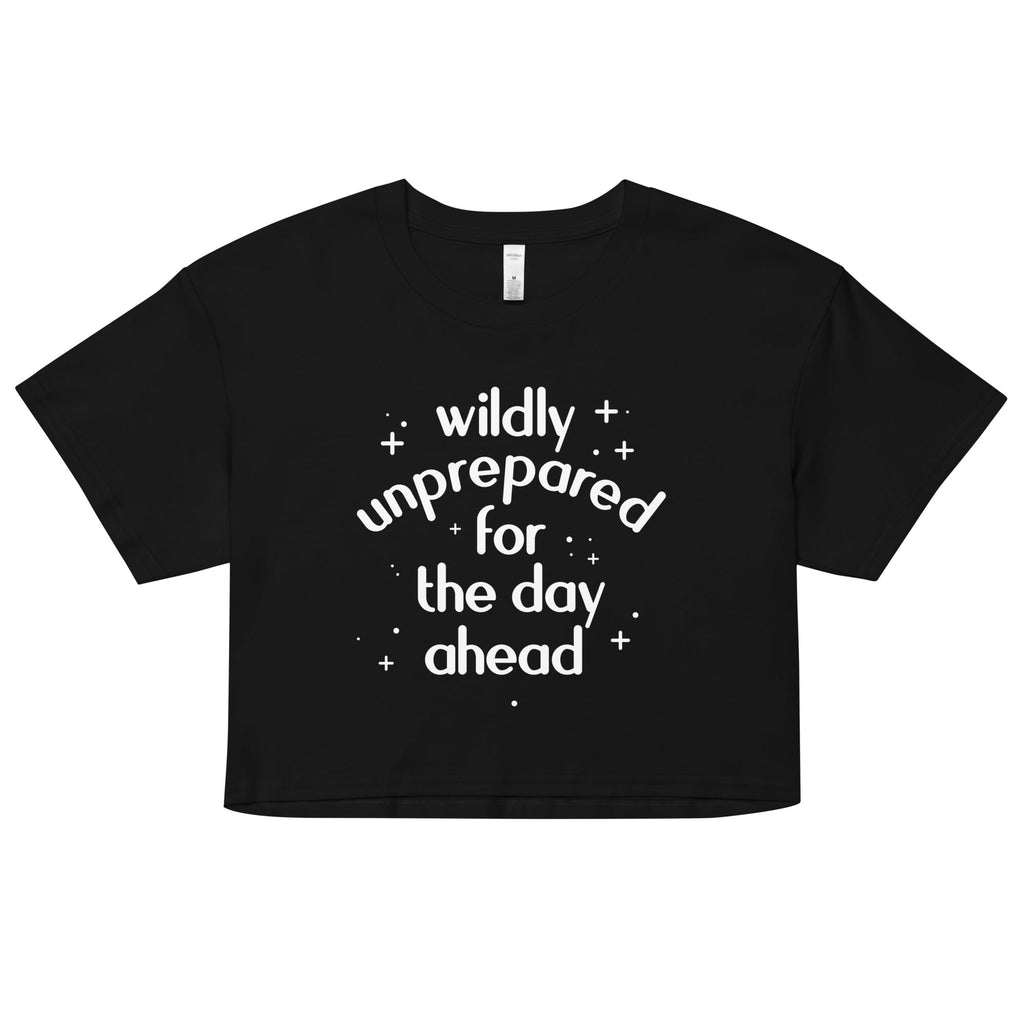 Wildly Unprepared For The Day Ahead Women's Crop Tee