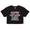 Either You Like Bacon Or You're Wrong Women's Crop Tee