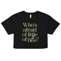 Who's Afraid Of Little Ol' Bee? Women's Crop Tee