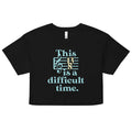 This Is A Difficult Time Women's Crop Tee