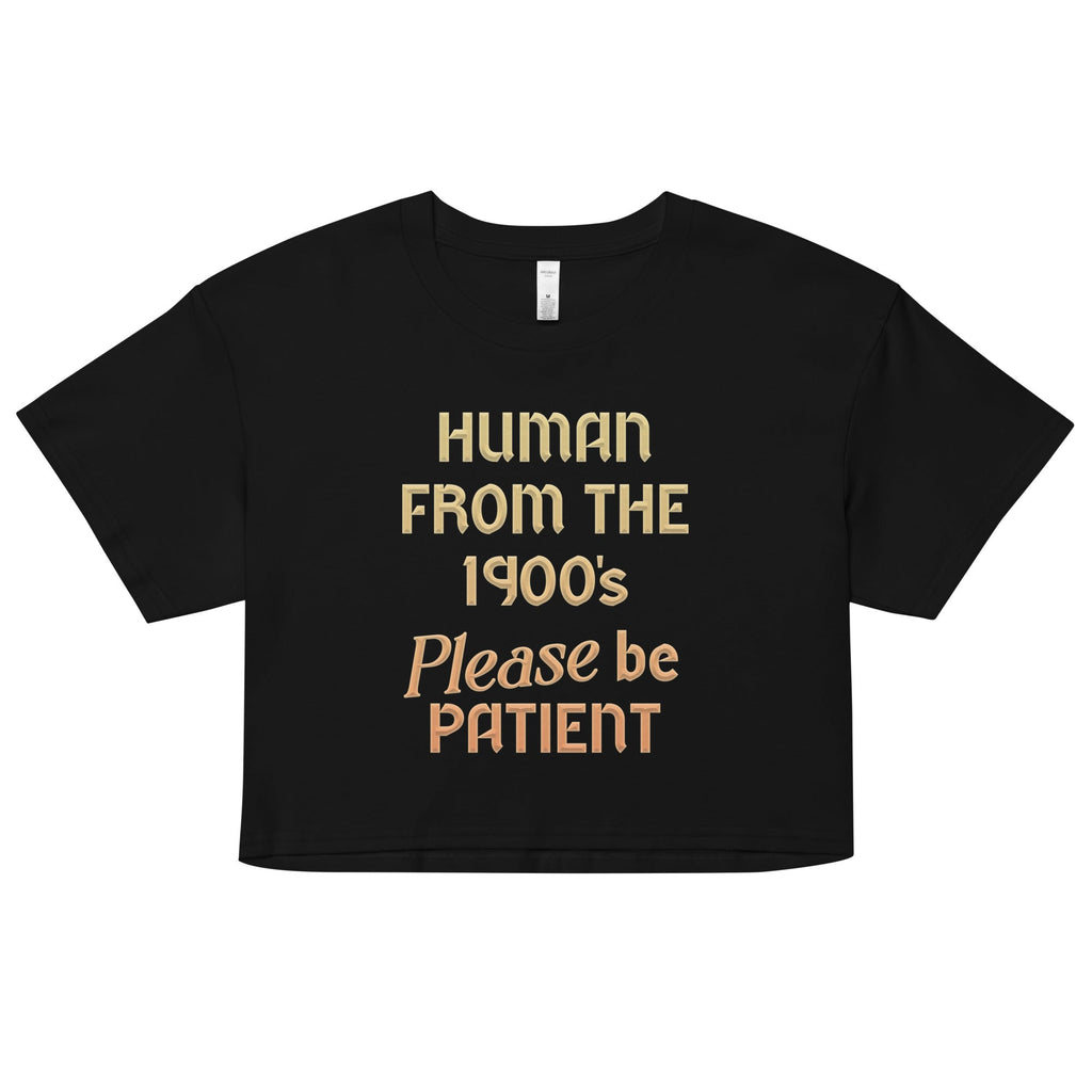 Human From The 1900's Please Be Patient Women's Crop Tee