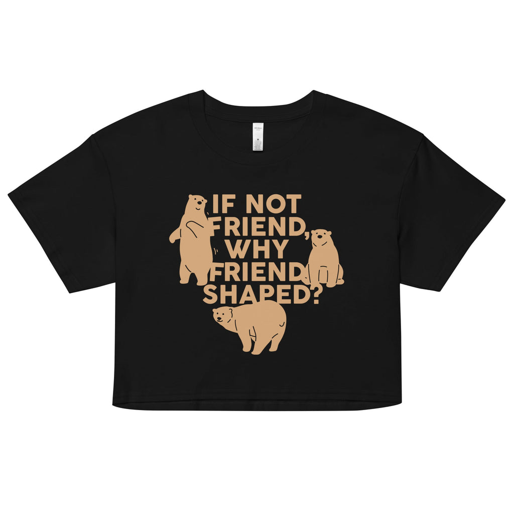 If Not Friend, Why Friend Shaped? Women's Crop Tee