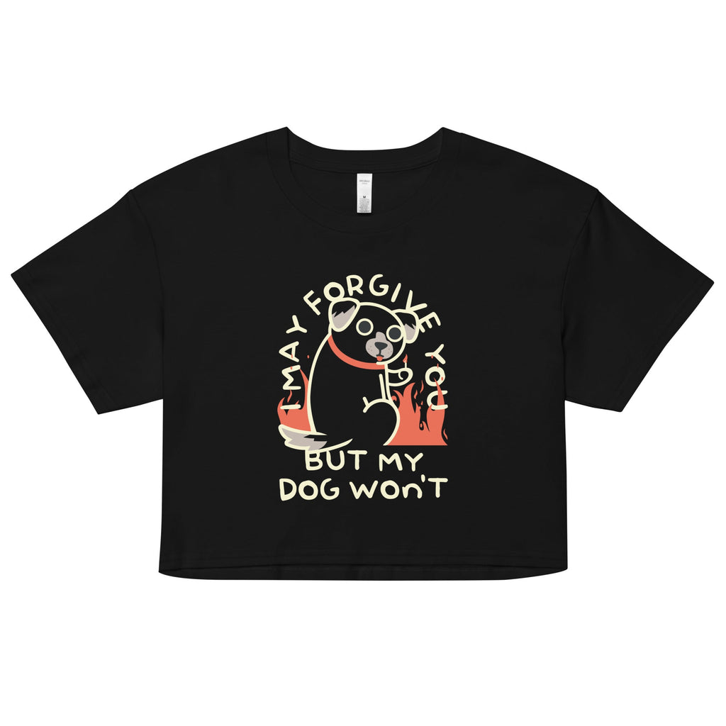 I May Forgive You But My Dog Won't Women's Crop Tee