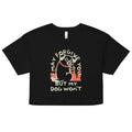 I May Forgive You But My Dog Won't Women's Crop Tee
