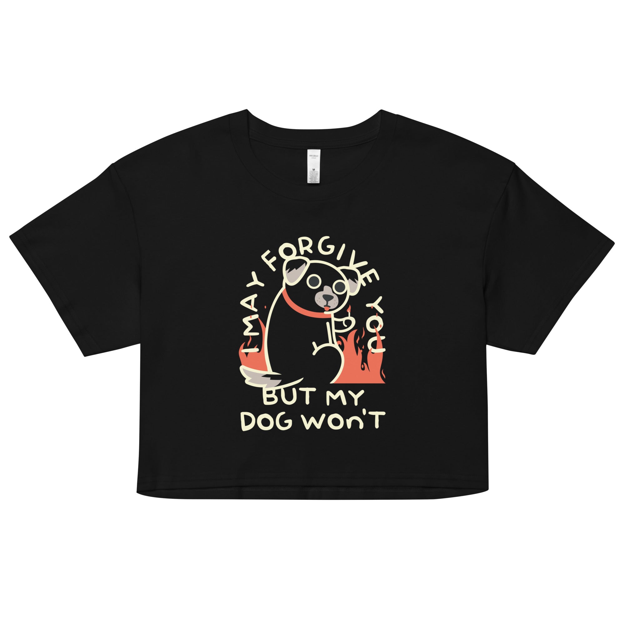 I May Forgive You But My Dog Won't Women's Crop Tee