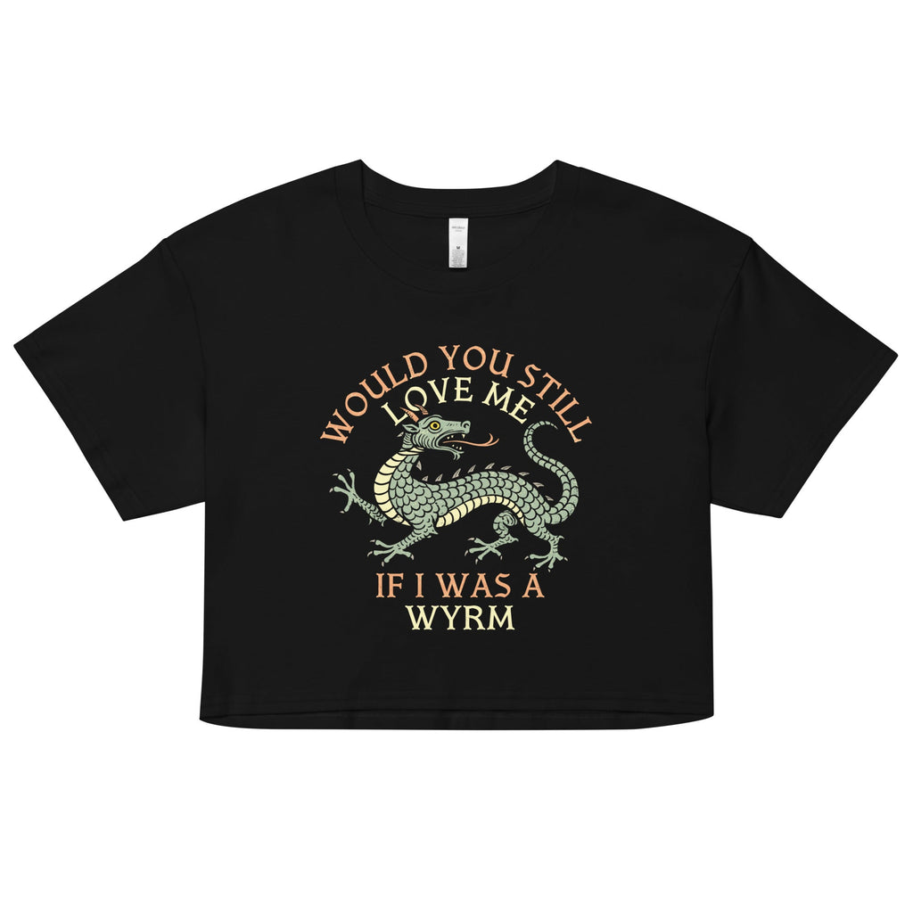 Would You Still Love Me If I Was A Wyrm Women's Crop Tee