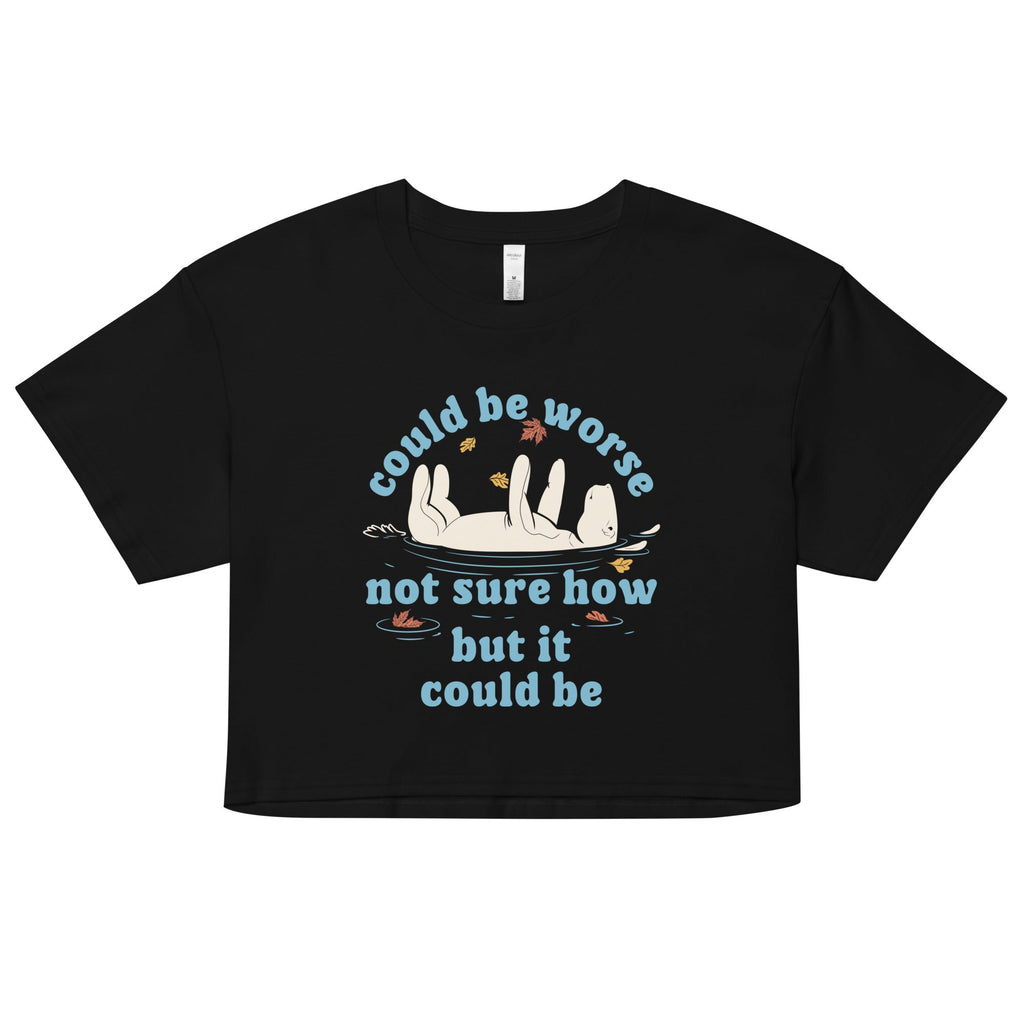 Could Be Worse Not Sure How But It Could Be Women's Crop Tee
