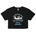 Could Be Worse Not Sure How But It Could Be Women's Crop Tee