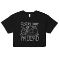Sorry I Can't I'm Dead Women's Crop Tee