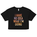 I Have No Idea What I'm Doing Women's Crop Tee
