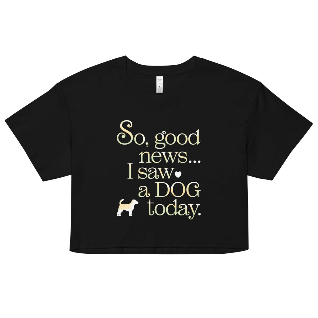 So Good News I Saw A Dog Today Women's Crop Tee