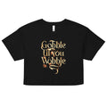 Gobble Til You Wobble Women's Crop Tee
