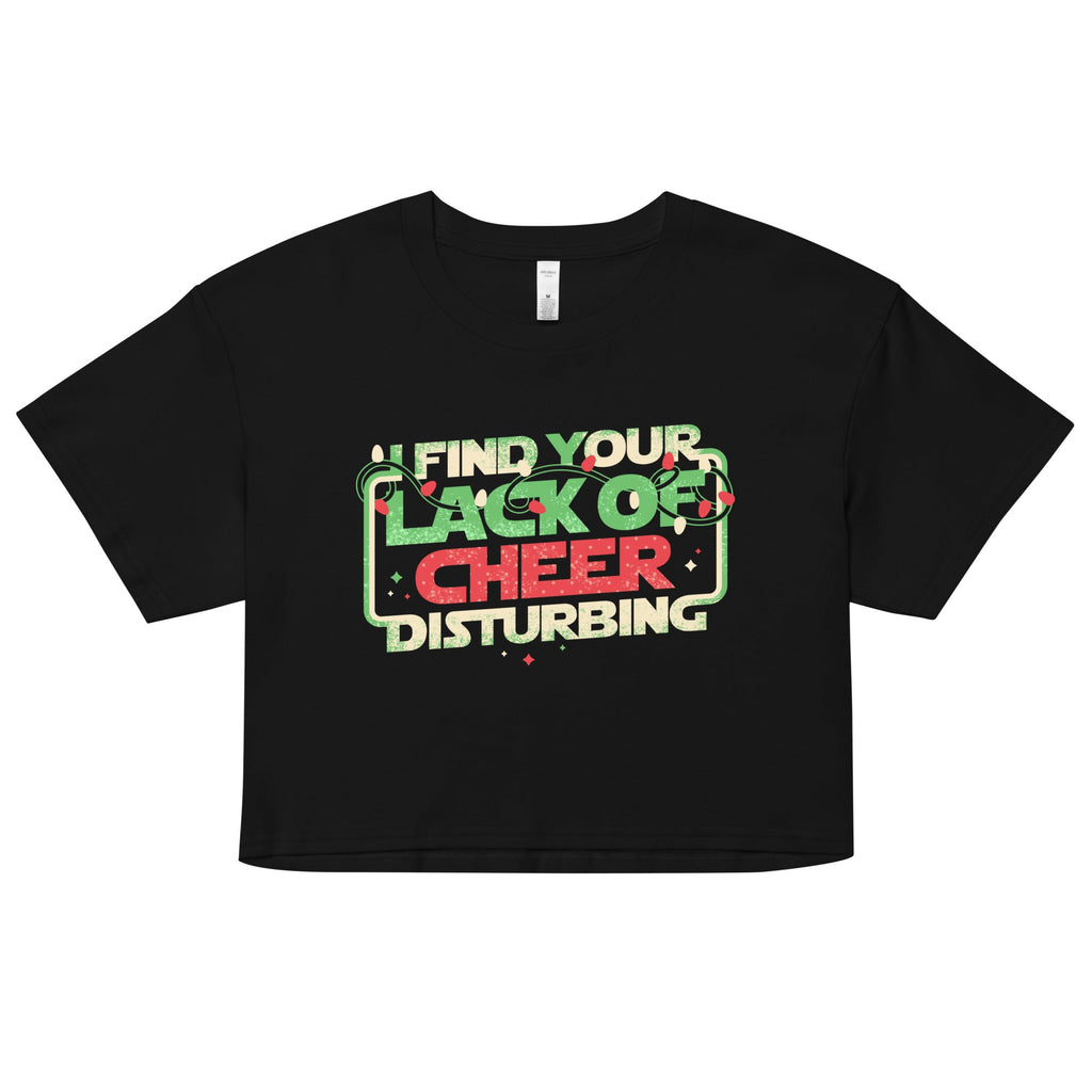 I Find Your Lack Of Cheer Disturbing Women's Crop Tee