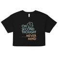 On Second Thought Never Mind Women's Crop Tee