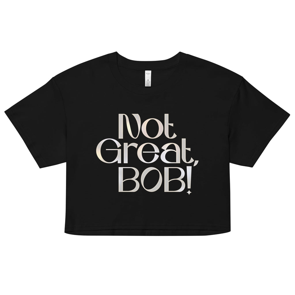 Not Great, Bob! Women's Crop Tee