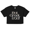 Not Great, Bob! Women's Crop Tee