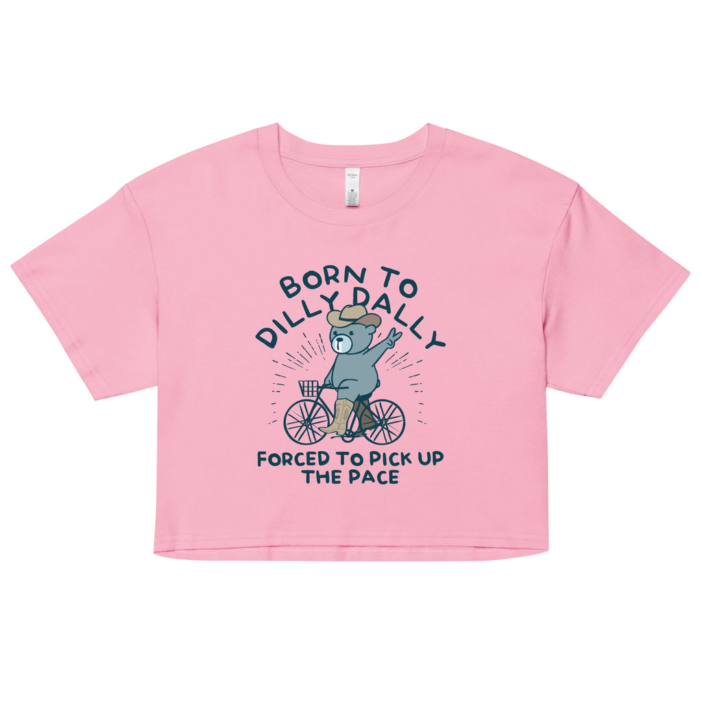 Born To Dilly Dally Forced To Pick Up The Pace Women's Crop Tee