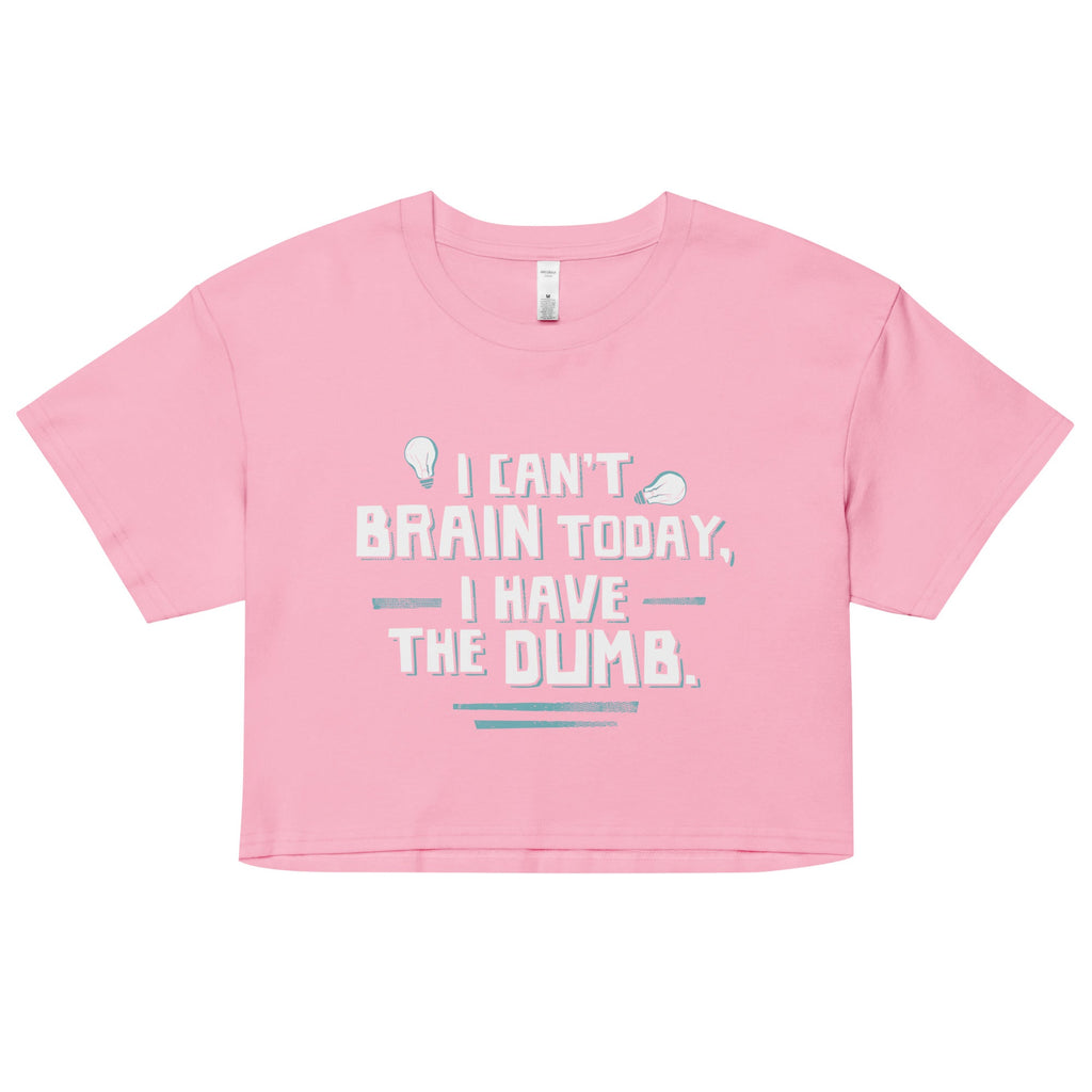 I Can't Brain Today, I Have The Dumb. Women's Crop Tee