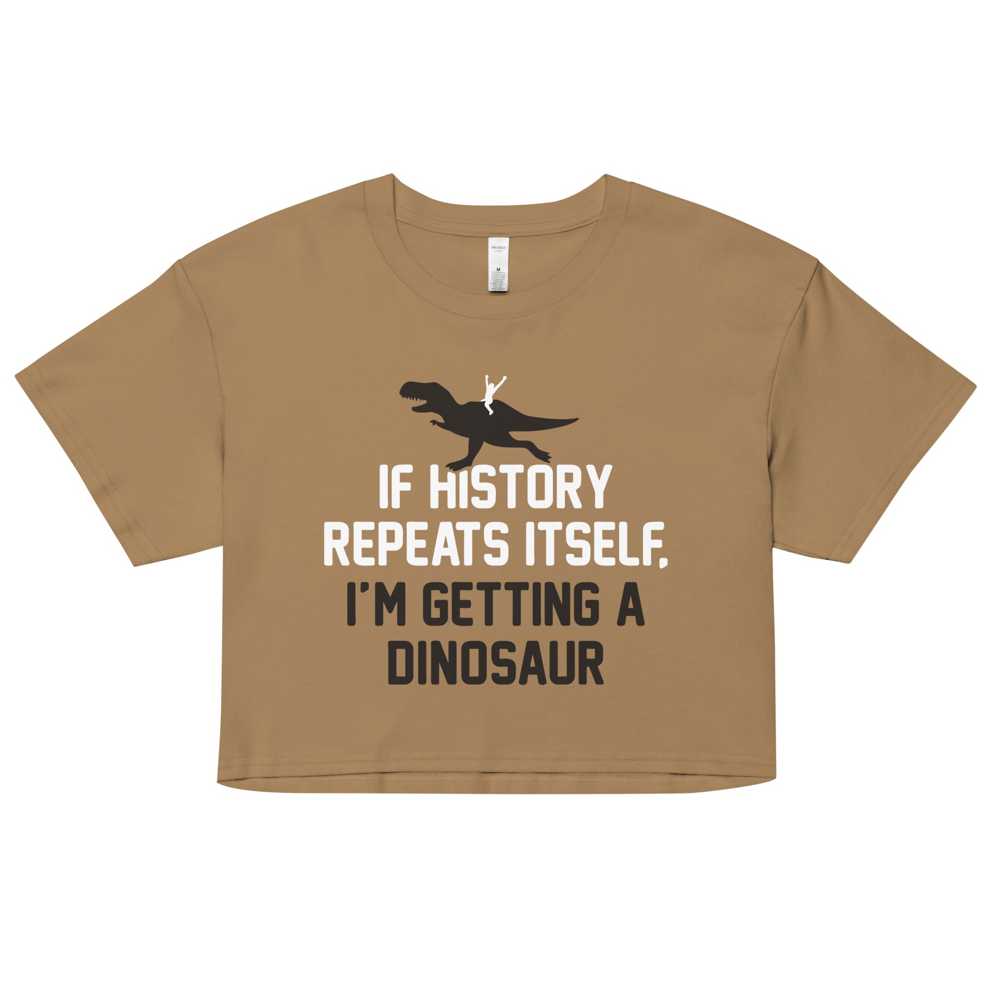 If History Repeats Itself, I'm Getting A Dinosaur Women's Crop Tee