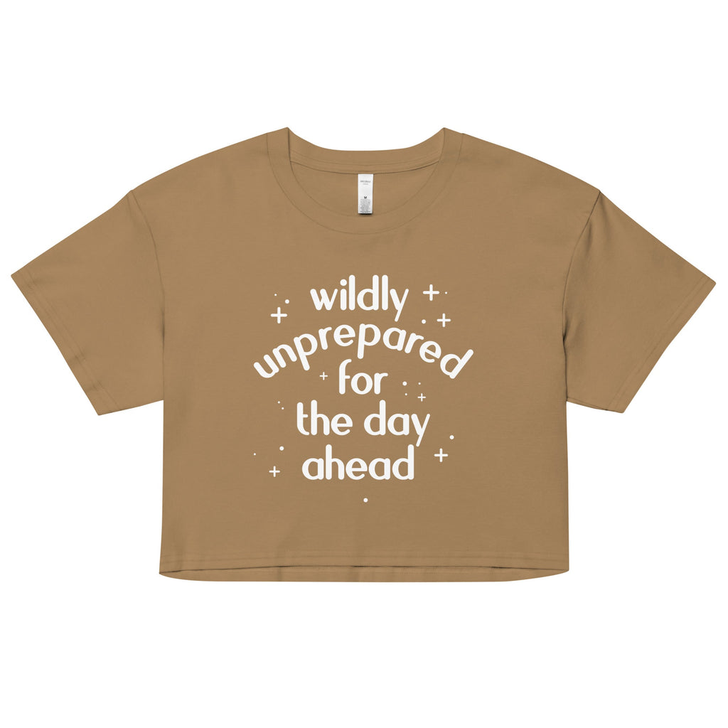 Wildly Unprepared For The Day Ahead Women's Crop Tee