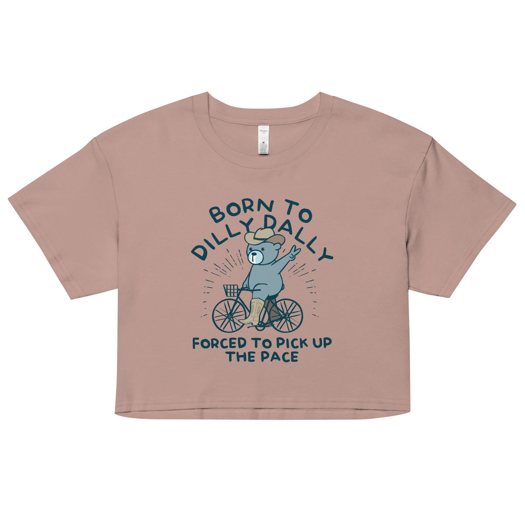 Born To Dilly Dally Forced To Pick Up The Pace Women's Crop Tee