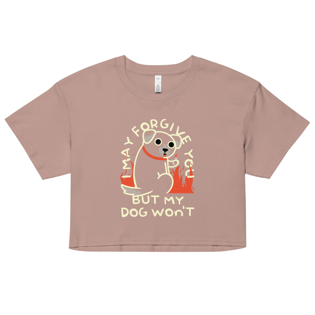 I May Forgive You But My Dog Won't Women's Crop Tee