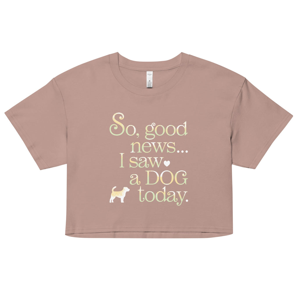 So Good News I Saw A Dog Today Women's Crop Tee