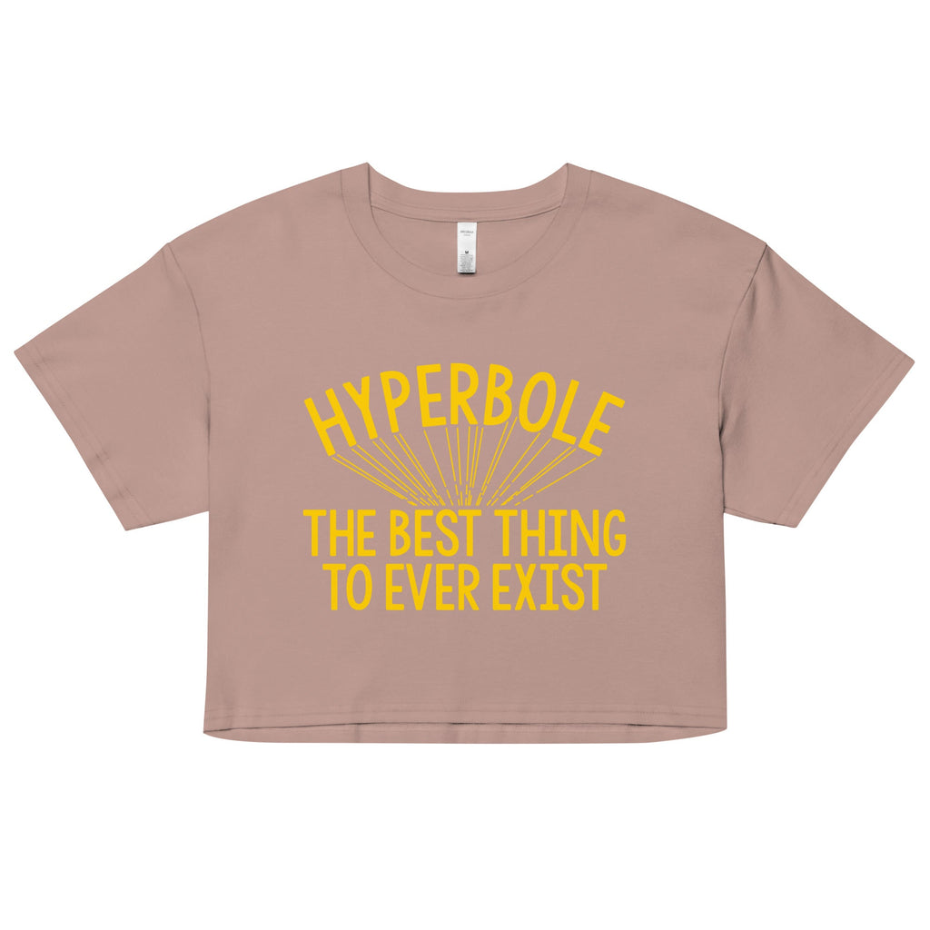 Hyperbole The Best Thing To Ever Exist Women's Crop Tee