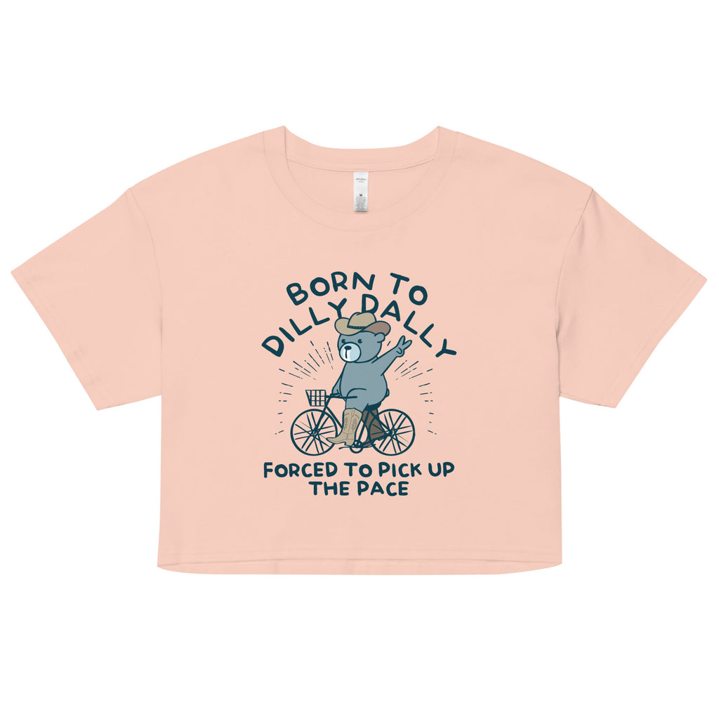 Born To Dilly Dally Forced To Pick Up The Pace Women's Crop Tee