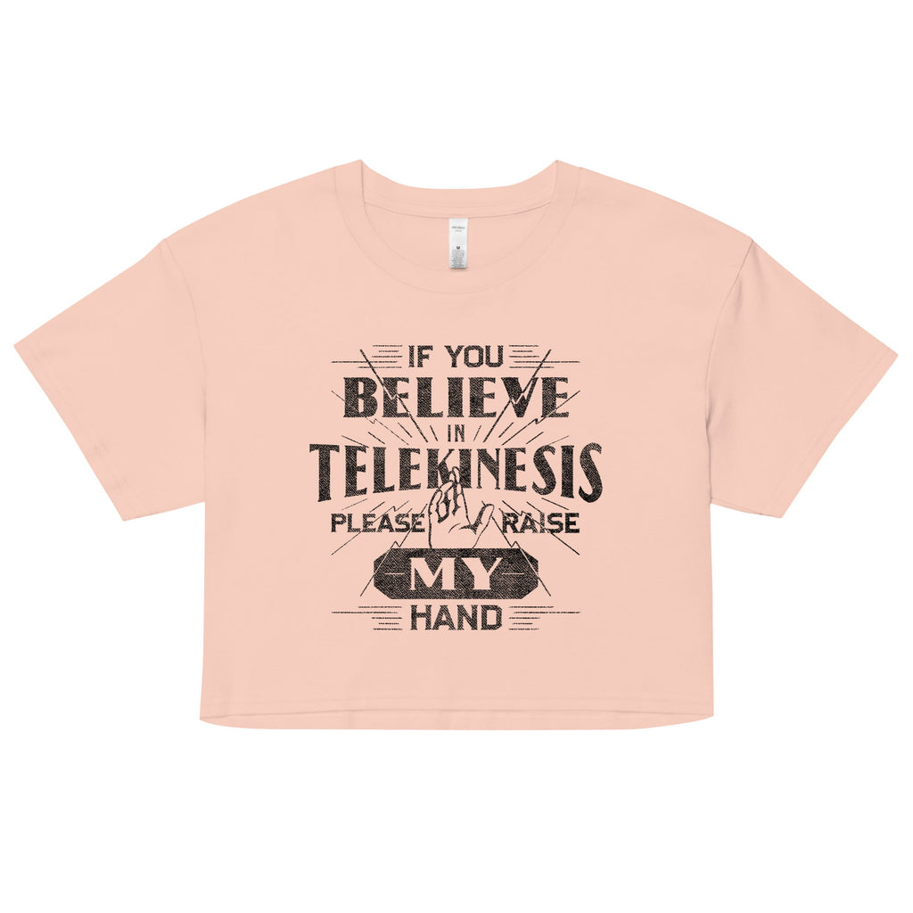 If You Believe In Telekinesis Please Raise My Hand Women's Crop Tee