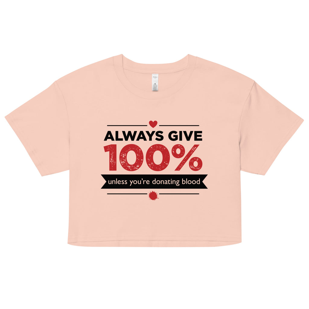 Always Give 100%, Unless You're Donating Blood Women's Crop Tee