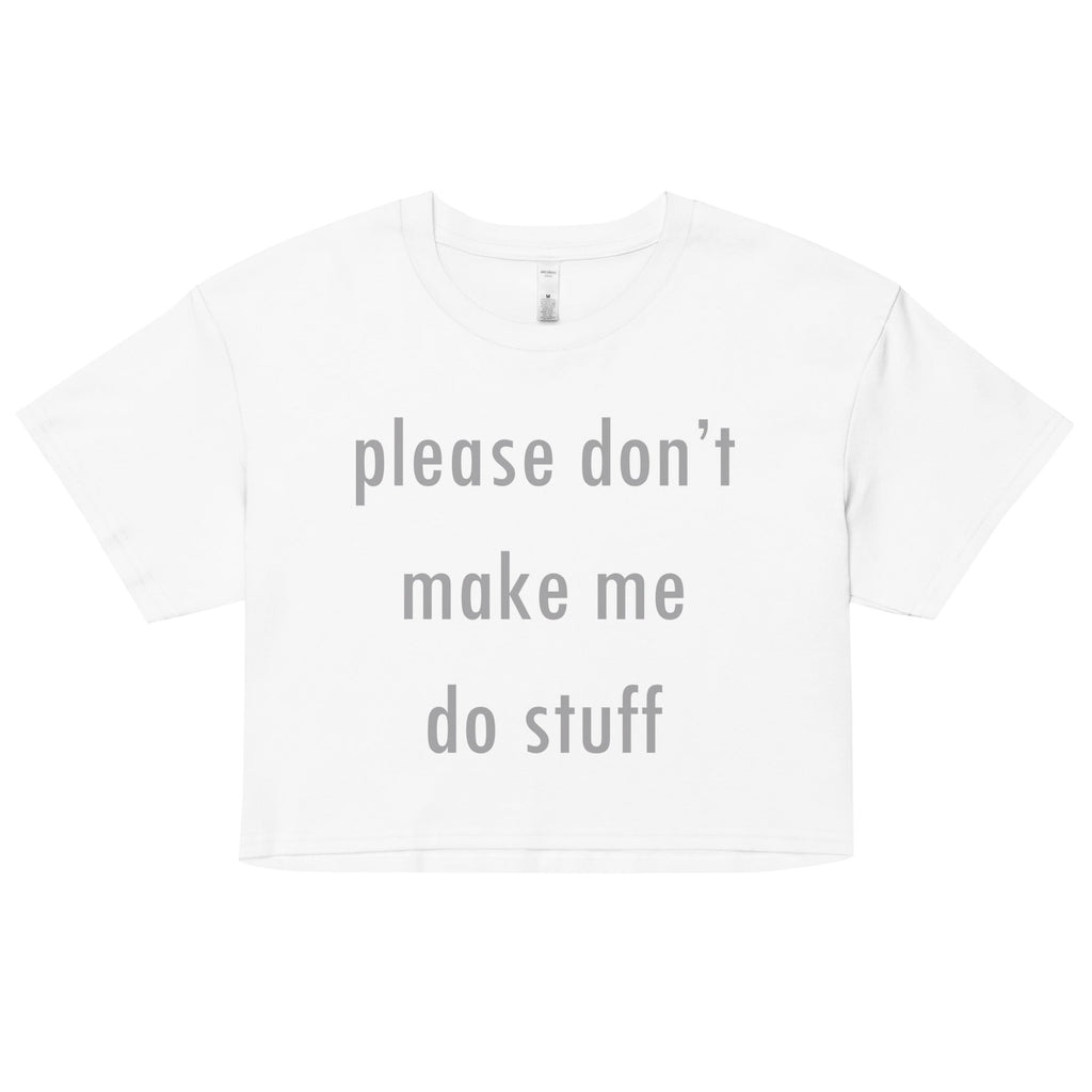 Please Don't Make Me Do Stuff Women's Crop Tee