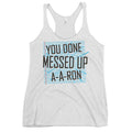 You Done Messed Up A-A-Ron Women's Racerback Tank