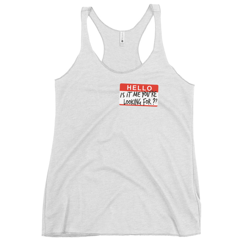 Hello, Is It Me You're Looking For? Women's Racerback Tank