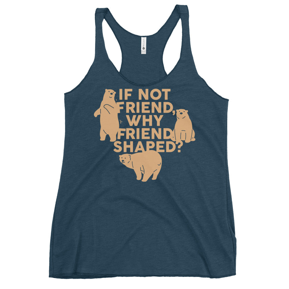 If Not Friend, Why Friend Shaped? Women's Racerback Tank