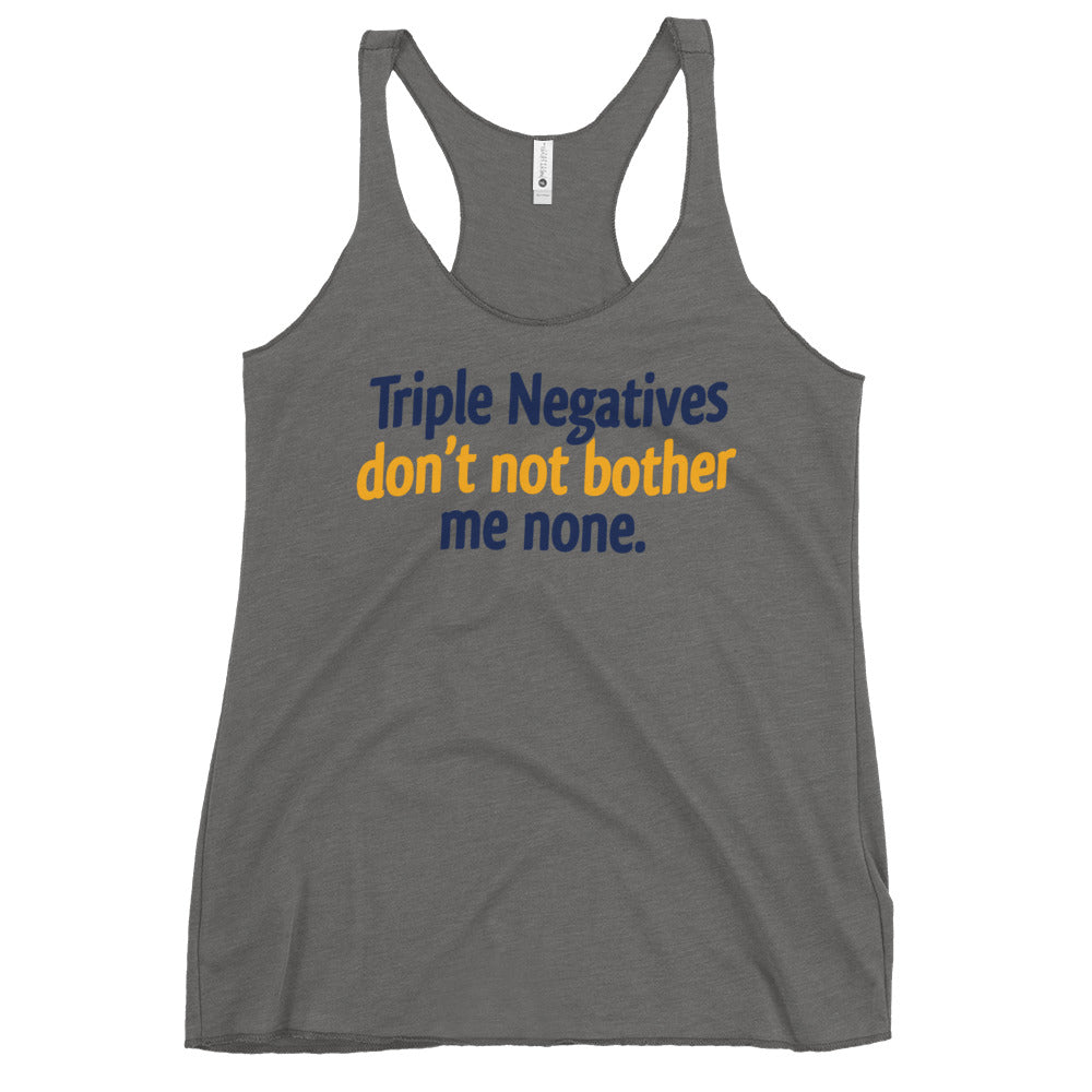 Triple Negatives Don't Not Bother Me None Women's Racerback Tank