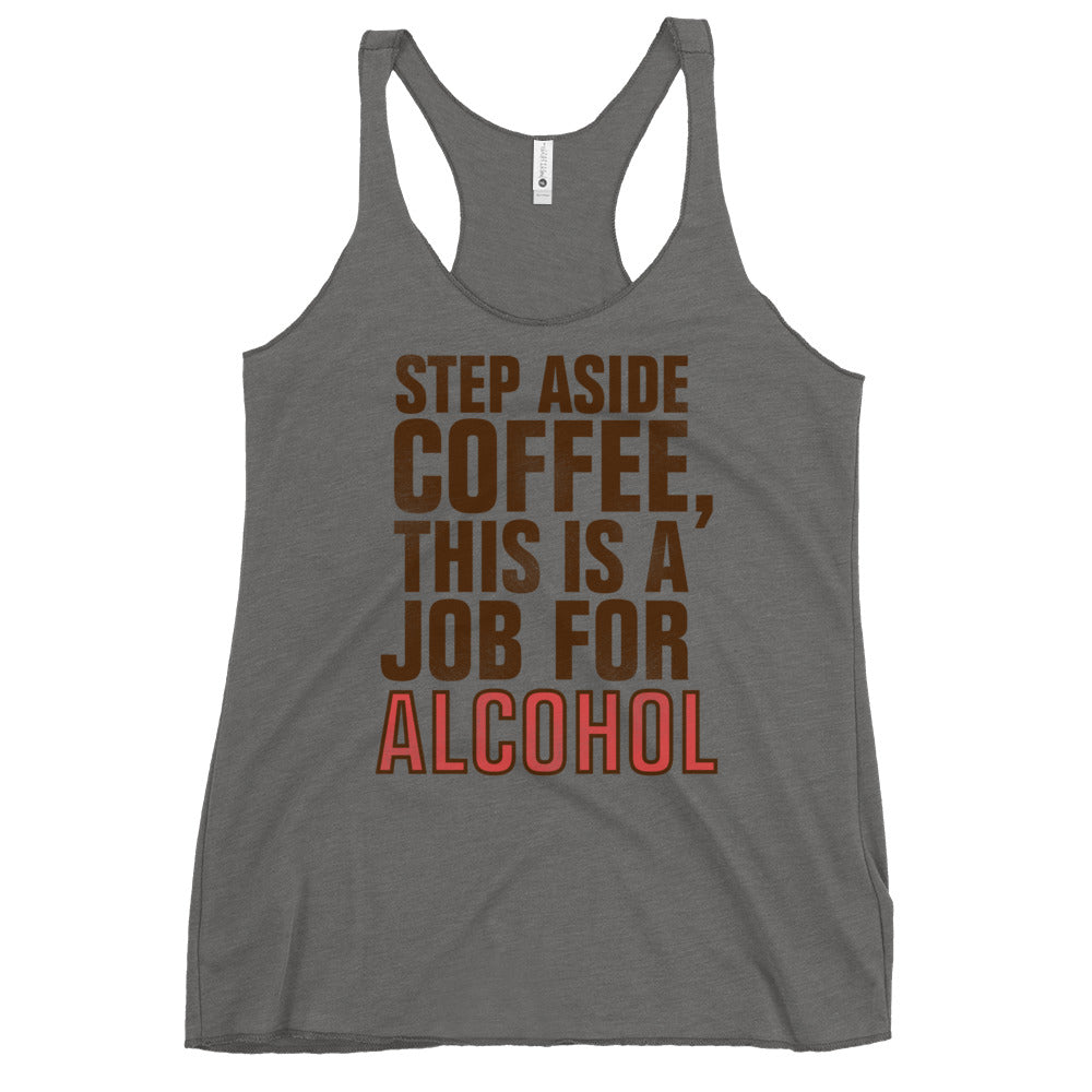 Step Aside Coffee, This Is A Job For Alcohol Women's Racerback Tank