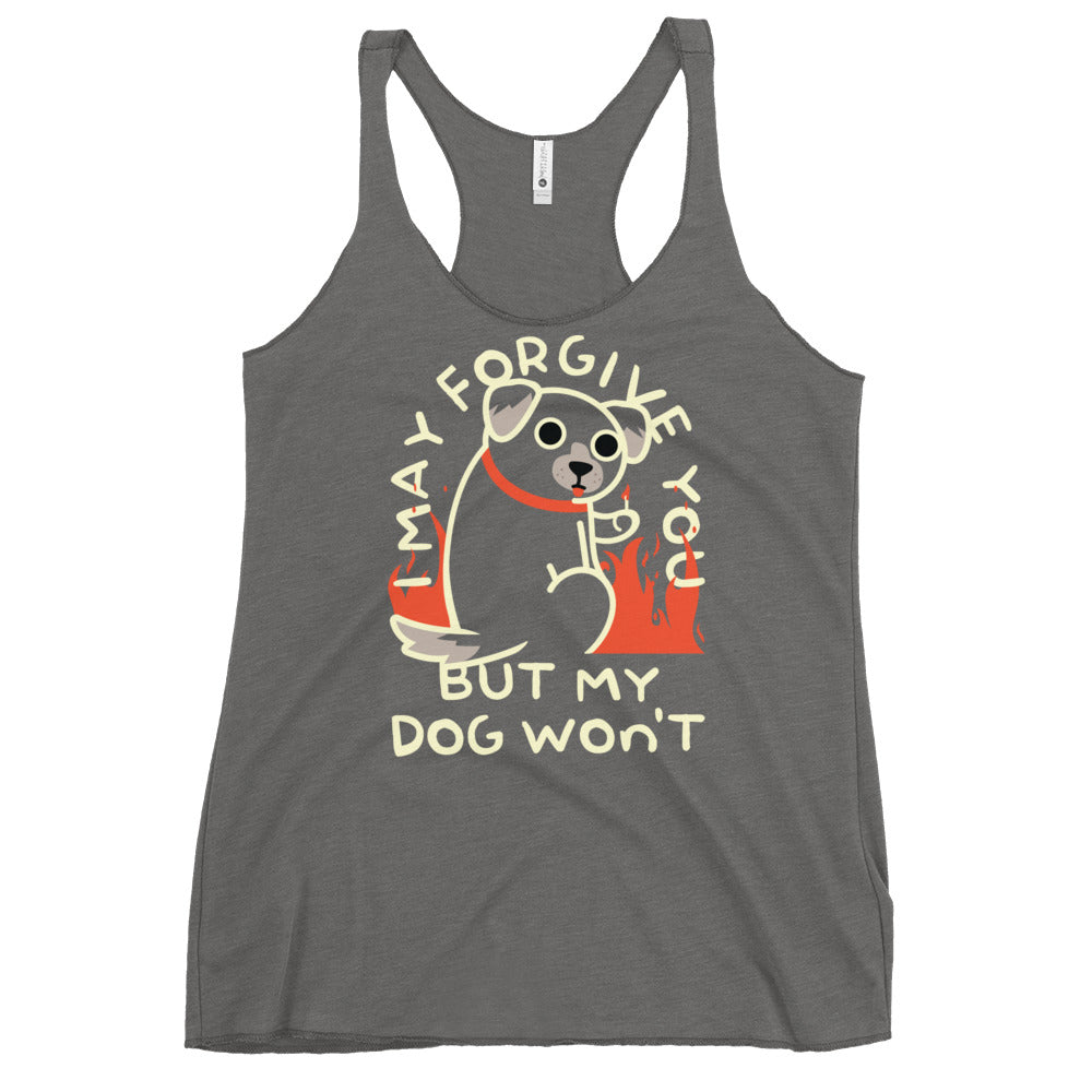 I May Forgive You But My Dog Won't Women's Racerback Tank