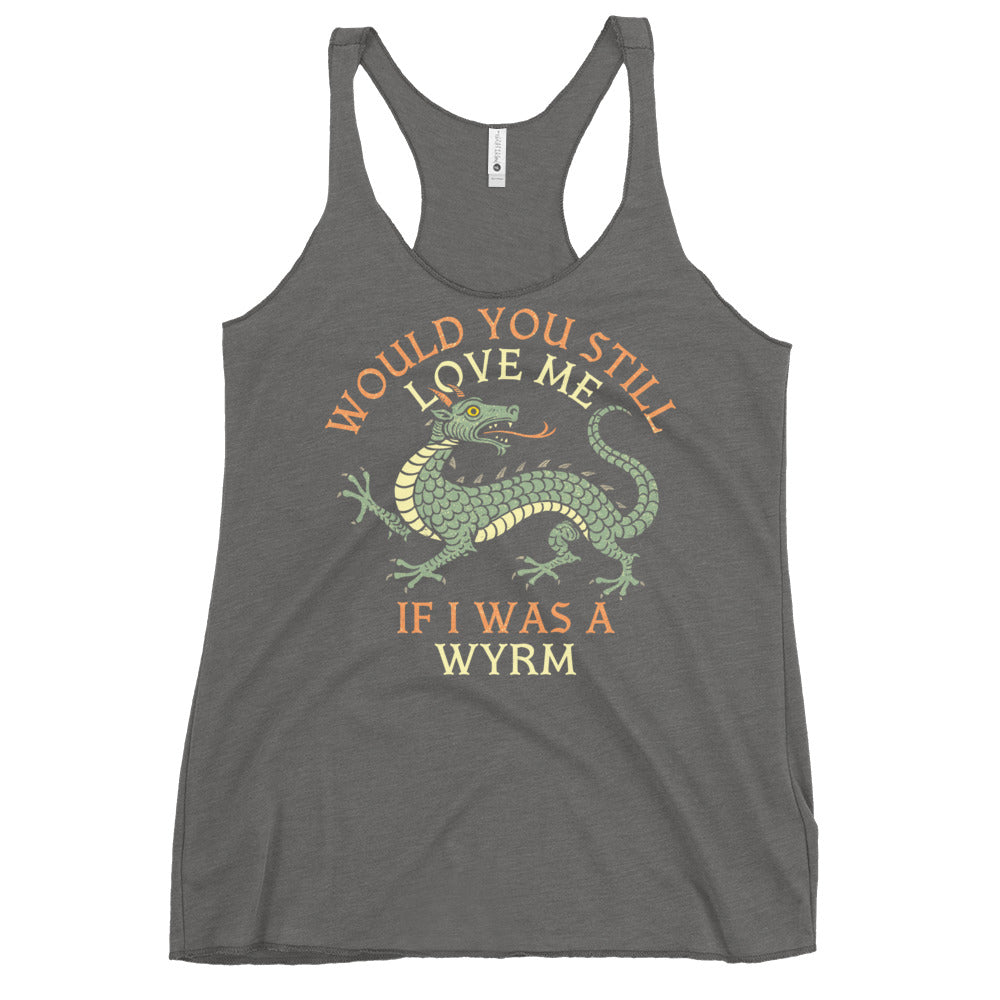 Would You Still Love Me If I Was A Wyrm Women's Racerback Tank