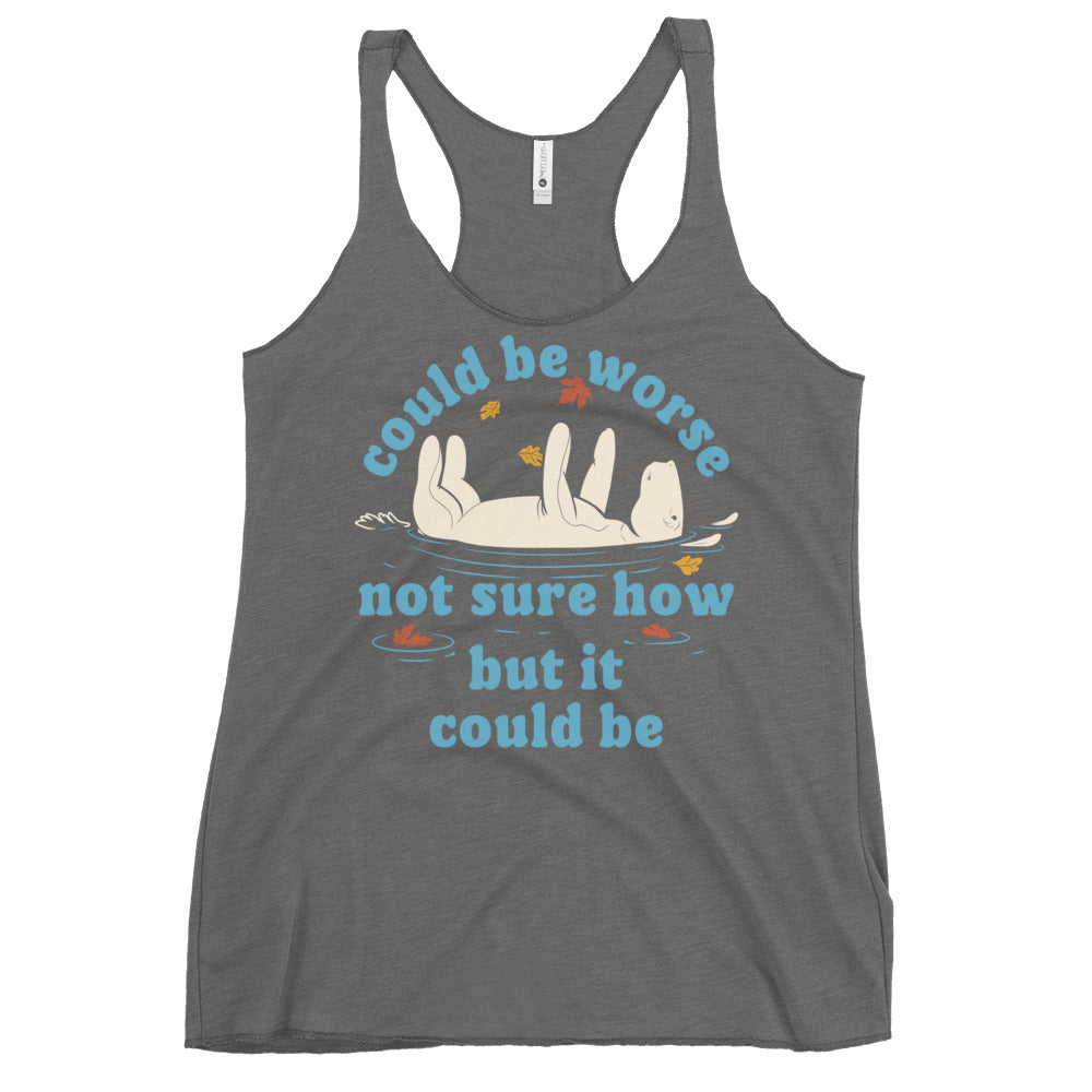 Could Be Worse Not Sure How But It Could Be Women's Racerback Tank