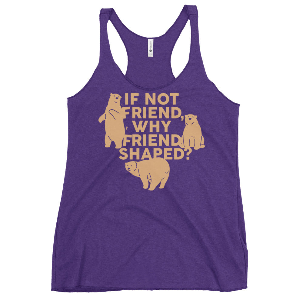 If Not Friend, Why Friend Shaped? Women's Racerback Tank