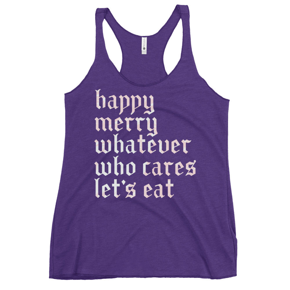 Happy Merry Whatever Who Cares Let's Eat Women's Racerback Tank