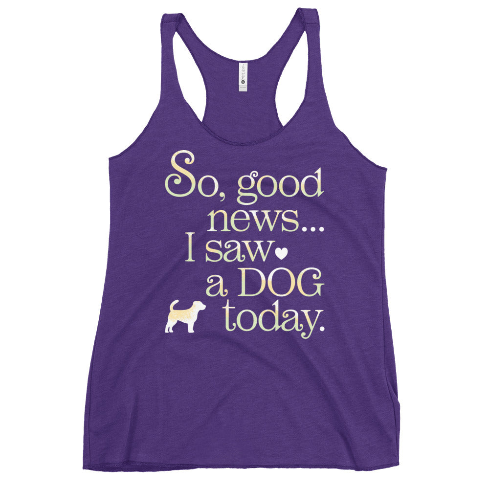 So Good News I Saw A Dog Today Women's Racerback Tank